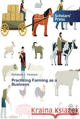 Practicing Farming as a Business Taremwa, Ruhakana J. 9786138912071 Scholar's Press