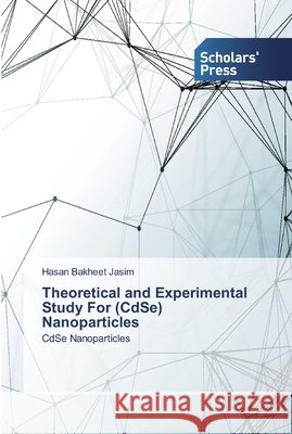Theoretical and Experimental Study For (CdSe) Nanoparticles Hasan Bakheet Jasim 9786138912668