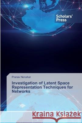 Investigation of Latent Space Representation Techniques for Networks Nerurkar, Pranav 9786138913139
