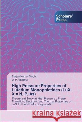 High Pressure Properties of Lutetium Monopnictides (LuX, X = N, P, As) Singh, Sanjay Kumar 9786138913924