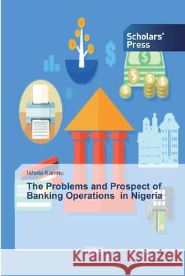 The Problems and Prospect of Banking Operations in Nigeria Ishola Karimu 9786138914440
