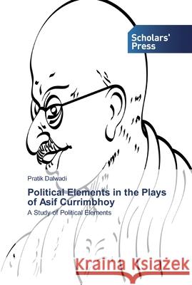 Political Elements in the Plays of Asif Currimbhoy Dalwadi, Pratik 9786138914952 Scholar's Press