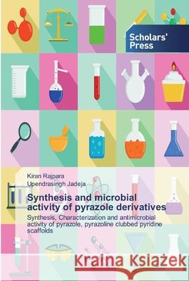 Synthesis and microbial activity of pyrazole derivatives Kiran Rajpara, Upendrasingh Jadeja 9786138914983