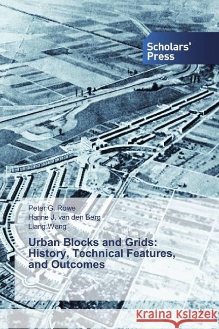 Urban Blocks and Grids: History, Technical Features, and Outcomes Rowe, Peter G.; van den Berg, Hanne J.; Wang, Liang 9786138916673 Scholar's Press