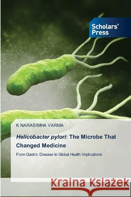 Helicobacter pylori: The Microbe That Changed Medicine VARMA, K NARASIMHA 9786138917601