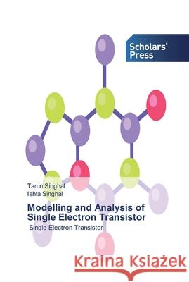 Modelling and Analysis of Single Electron Transistor Tarun Singhal Ishta Singhal 9786138917748 Scholars' Press