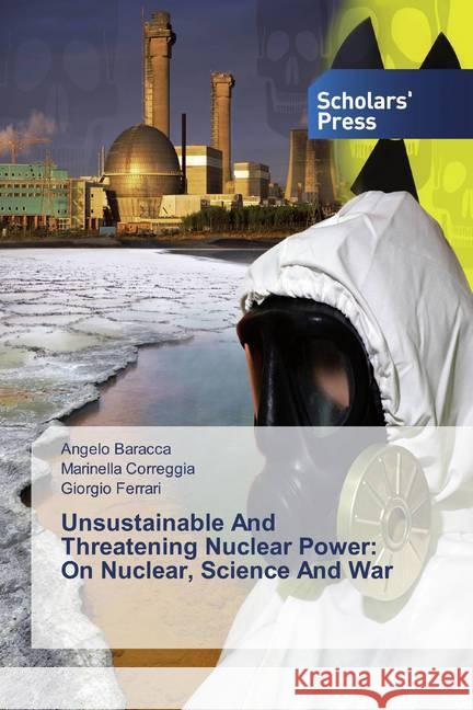 Unsustainable And Threatening Nuclear Power: On Nuclear, Science And War Baracca, Angelo; Correggia, Marinella; Ferrari, Giorgio 9786138919971 Scholar's Press