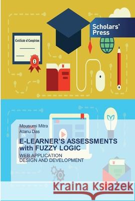 E-LEARNER'S ASSESSMENTS with FUZZY LOGIC Mitra, Mousumi 9786138919995 Scholar's Press