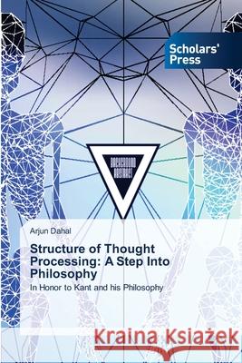 Structure of Thought Processing: A Step Into Philosophy Arjun Dahal 9786138920045 Scholars' Press