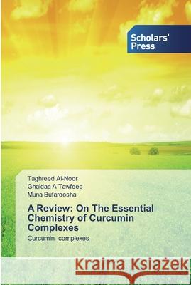 A Review: On The Essential Chemistry of CurcuminComplexes Taghreed Al-Noor, Ghaidaa A Tawfeeq, Muna Bufaroosha 9786138920175 Scholars' Press