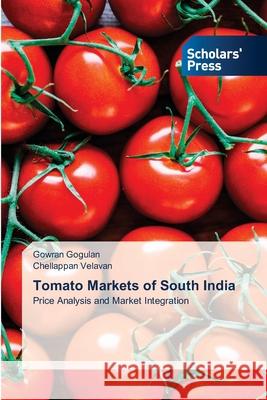 Tomato Markets of South India Gowran Gogulan, Chellappan Velavan 9786138920373 Scholars' Press