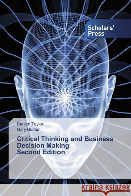 Critical Thinking and Business Decision Making Second Edition Taylor, Steven; Hunter, Gary 9786138920540 Scholar's Press