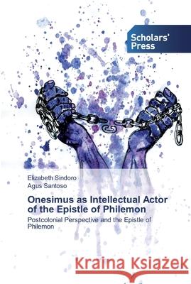 Onesimus as Intellectual Actor of the Epistle of Philemon Sindoro, Elizabeth 9786138920595 Scholar's Press