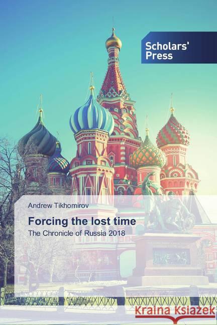 Forcing the lost time : The Chronicle of Russia 2018 Tikhomirov, Andrew 9786138920809 Scholar's Press