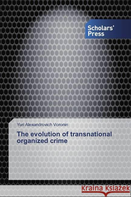 The evolution of transnational organized crime Voronin, Yuri Alexandrovich 9786138920847