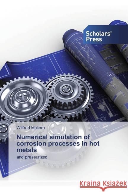 Numerical simulation of corrosion processes in hot metals : and pressurized Mukora, Wilfred 9786138920984