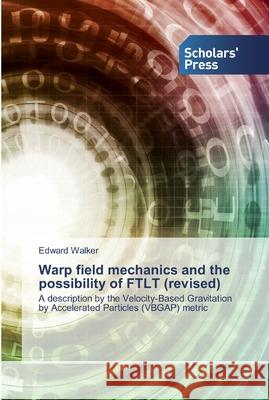 Warp field mechanics and the possibility of FTLT (revised) Edward Walker 9786138921011