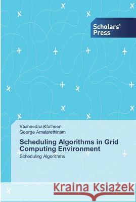 Scheduling Algorithms in Grid Computing Environment Vaaheedha Kfatheen, George Amalarethinam 9786138922186