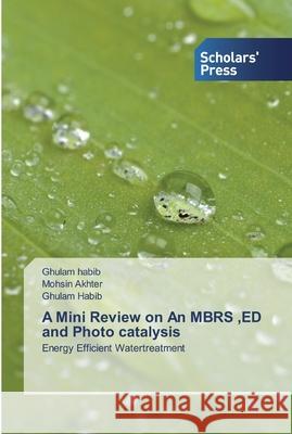 A Mini Review on An MBRS, ED and Photo catalysis Mohsin Akhter, Ghulam Habib 9786138922278 Scholars' Press