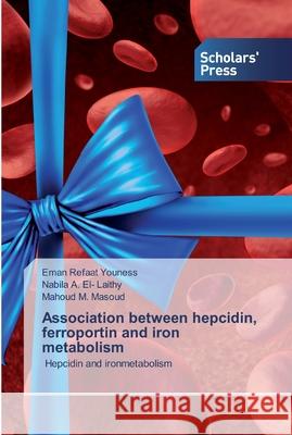 Association between hepcidin, ferroportin and iron metabolism Eman Refaat Youness, Nabila A El- Laithy, Mahoud M Masoud 9786138922353