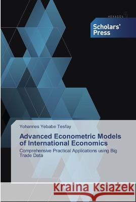 Advanced Econometric Models of International Economics Yohannes Yebabe Tesfay 9786138922469 Scholars' Press