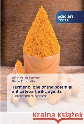 Turmeric: one of the potential antiosteoarthritic agents Eman Refaat Youness, Nabila A El- Laithy 9786138923350 Scholars' Press