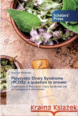 Polycystic Ovary Syndrome (PCOS): a question to answer Mudasir Maqbool 9786138923404