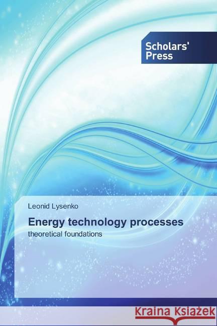 Energy technology processes : theoretical foundations Lysenko, Leonid 9786138924111