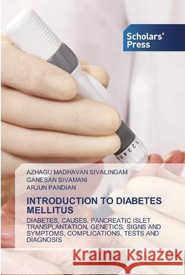 Introduction to Diabetes Mellitus Azhagu Madhavan Sivalingam, Ganesan Sivamani, Arjun Pandian 9786138924913