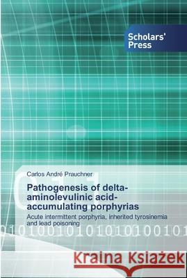 Pathogenesis of delta-aminolevulinic acid-accumulating porphyrias Carlos André Prauchner 9786138925095