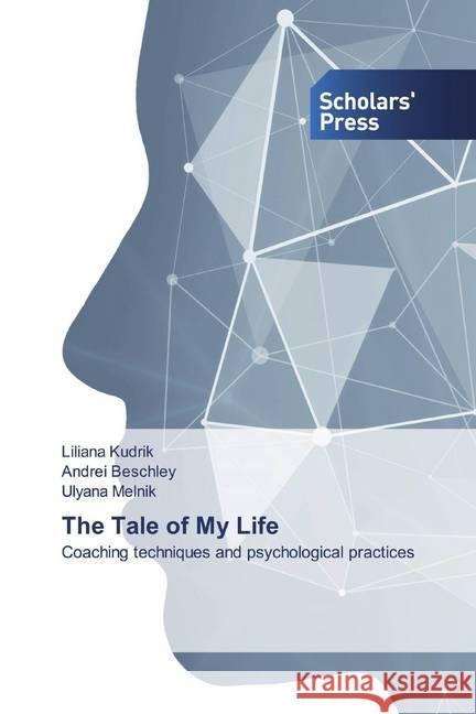 The Tale of My Life : Coaching techniques and psychological practices Kudrik, Liliana; Beschley, Andrei; Melnik, Ulyana 9786138925392