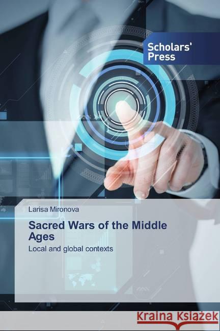 Sacred Wars of the Middle Ages : Local and global contexts Mironova, Larisa 9786138925583 Scholar's Press