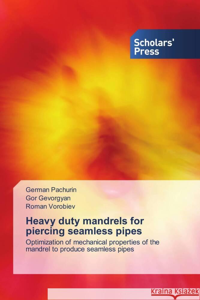 Heavy duty mandrels for piercing seamless pipes Pachurin, German, Gevorgyan, Gor, Vorobiev, Roman 9786138926689