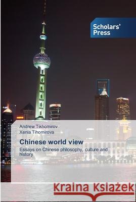 Chinese world view Andrew Tikhomirov Xenia Tihomirova 9786138927303 Scholars' Press