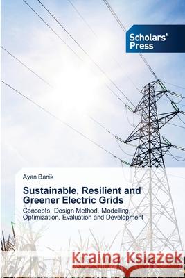 Sustainable, Resilient and Greener Electric Grids Ayan Banik 9786138927532 Scholars' Press