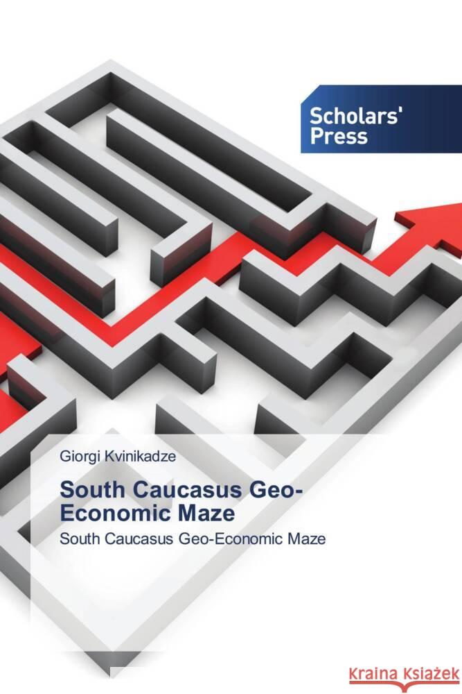 South Caucasus Geo-Economic Maze Kvinikadze, Giorgi 9786138927600