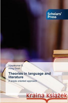 Theories in language and literature Vijayakumar S, Irving Gosh 9786138927662