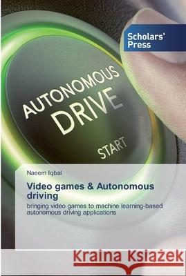 Video games & Autonomous driving Naeem Iqbal 9786138927686 Scholars' Press