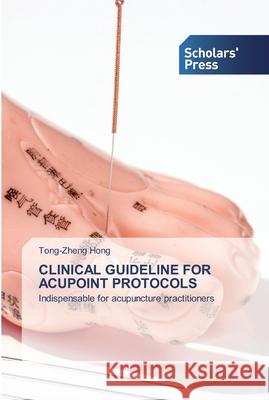 Clinical Guideline for Acupoint Protocols Tong-Zheng Hong 9786138927815