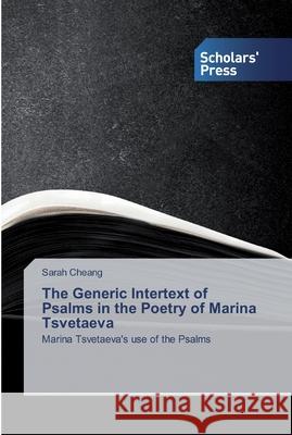 The Generic Intertext of Psalms in the Poetry of Marina Tsvetaeva Cheang, Sarah 9786138927976 Scholar's Press