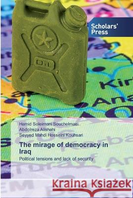 The mirage of democracy in Iraq Souchelmaei, Hamid Soleimani 9786138928058 Scholar's Press