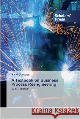 A Textbook on Business Process Reengineering Rahul Dandage 9786138928775 Scholars' Press
