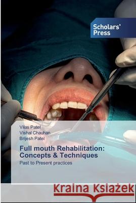 Full mouth Rehabilitation: Concepts & Techniques Vilas Patel, Vishal Chauhan, Brijesh Patel 9786138928850 Scholars' Press