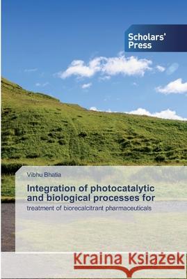 Integration of photocatalytic and biological processes for Bhatia, Vibhu 9786138929291