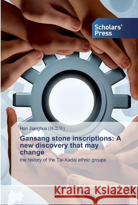 Gansang stone inscriptions: A new discovery that may change Han Jianghua (韩江华) 9786138929581