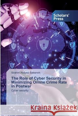 The Role of Cyber Security in Minimizing Online Crime Rate in Postwar Sawaneh, Ibrahim Abdulai 9786138930150