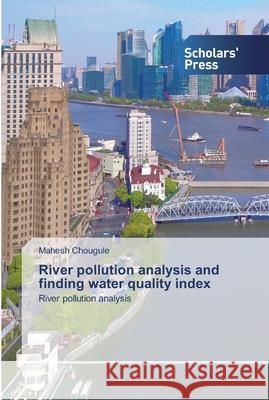 River pollution analysis and finding water quality index Chougule, Mahesh 9786138930792 Scholar's Press