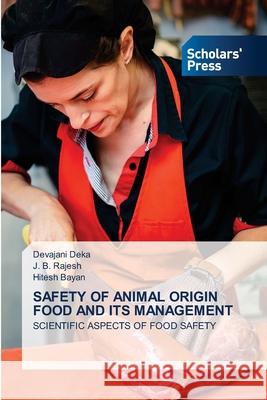 Safety of Animal Origin Food and Its Management Devajani Deka, J B Rajesh, Hitesh Bayan 9786138931423 Scholars' Press