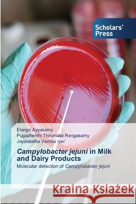 Campylobacter jejuni in Milk and Dairy Products Elango Ayyasamy, Pugazhenthi Thirumalai Rengasamy, Jayalalaitha Vembu Iyer 9786138931430