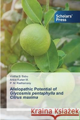 Allelopathic Potential of Glycosmis pentaphylla and Citrus maxima Vinitha S Babu, Anice Kurian M, P M Radhamany 9786138931744 Scholars' Press